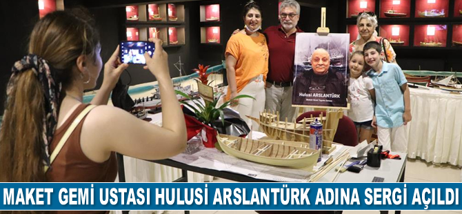 Maket gemi ustası Hulusi Arslantürk adına sergi açıldı