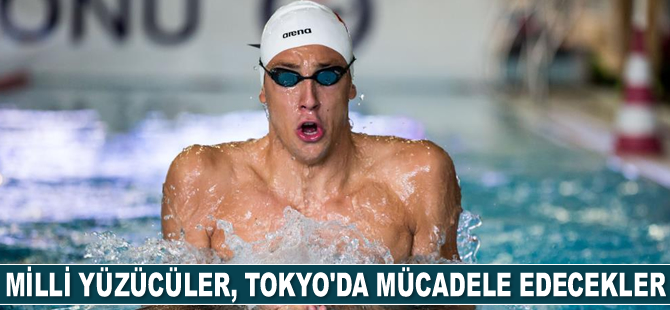 Milli yüzücüler, Tokyo’da mücadele edecekler