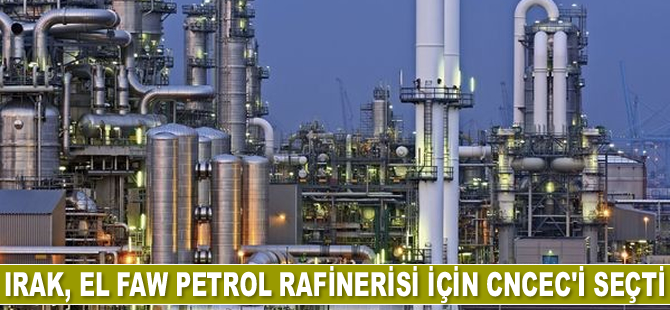 Irak, El Faw Petrol Rafinerisi için CNCEC’i seçti