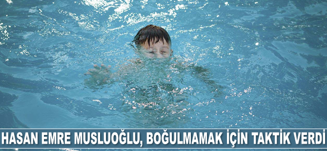 Milli yüzücü Hasan Emre Musluoğlu, boğulmamak için taktik verdi