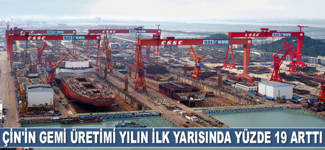 Çin’in gemi üretimi yılın ilk yarısında yüzde 19 arttı