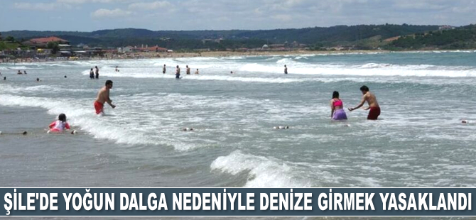 Şile’de denize girmek yasaklandı