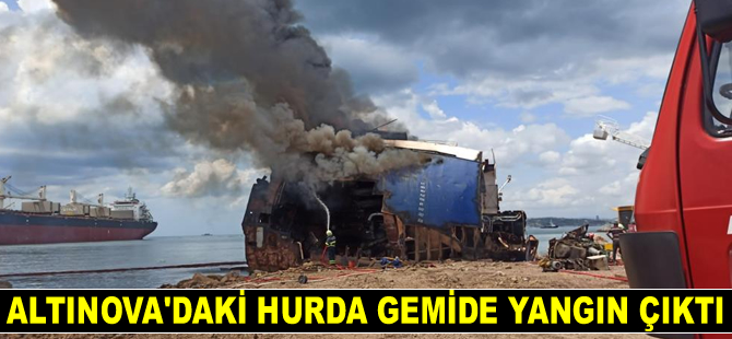 Altınova’daki hurda gemide yangın çıktı