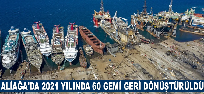 Aliağa’da 2021 yılında 60 adet gemi geri dönüştürüldü