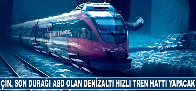 Çin, son durağı ABD olan 200 milyar dolarlık denizaltı hızlı tren hattı yapacak