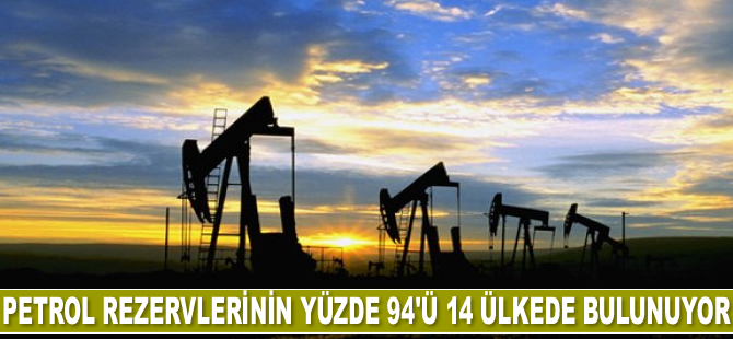 Petrol rezervlerinin yüzde 94’ü 14 ülkede bulunuyor