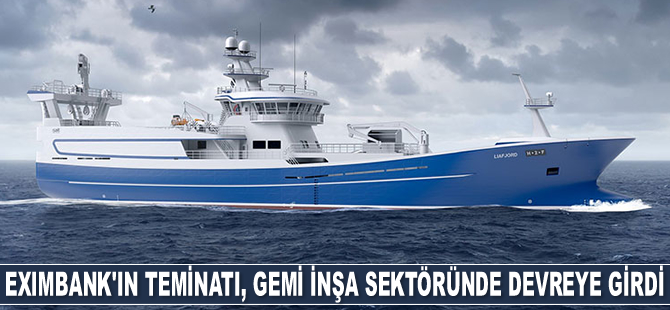 Türk Eximbank'ın teminatı, gemi inşa sektöründe devreye girdi