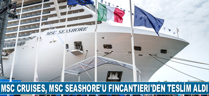 MSC Cruises, MSC Seashore’u Fincantieri’den teslim aldı