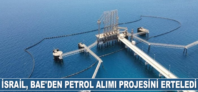 İsrail, BAE’den petrol alımı projesini erteledi
