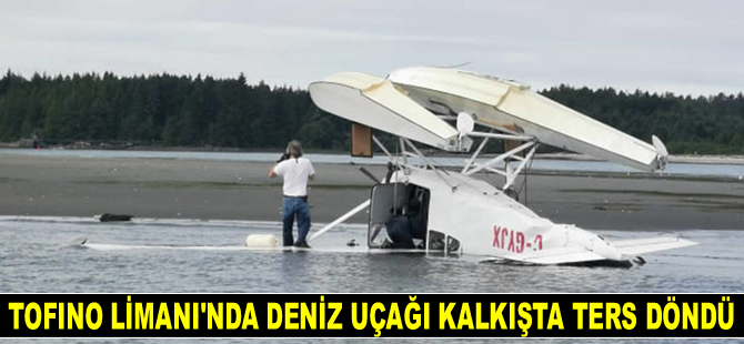 Tofino Limanı’nda deniz uçağı kalkışta ters döndü
