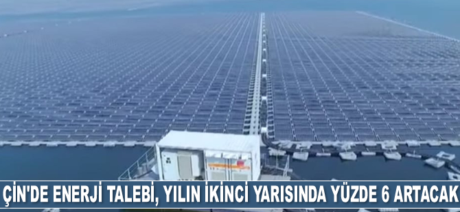 Çin’de enerji talebi, yılın ikinci yarısında yüzde 6 artacak