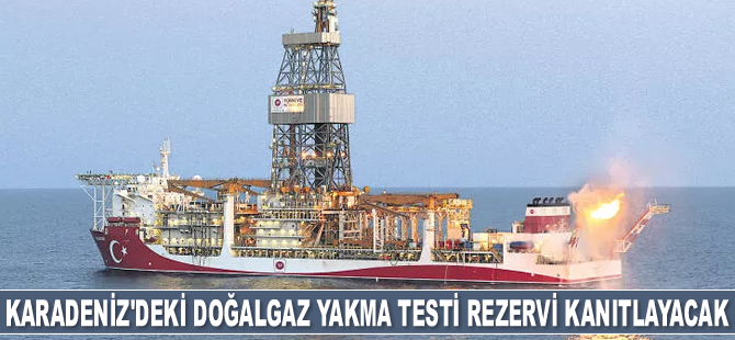 Doğalgaz yakma testi rezervi kanıtlayacak