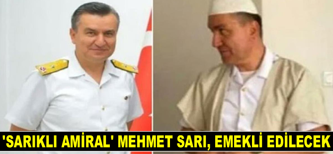 ‘Sarıklı Amiral’ Mehmet Sarı, emekli edilecek