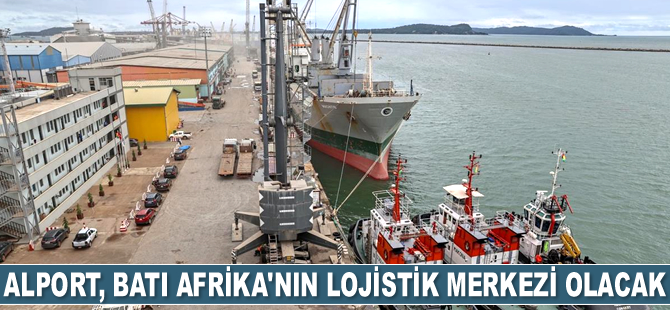 Alport, Batı Afrika’nın lojistik merkezi olacak
