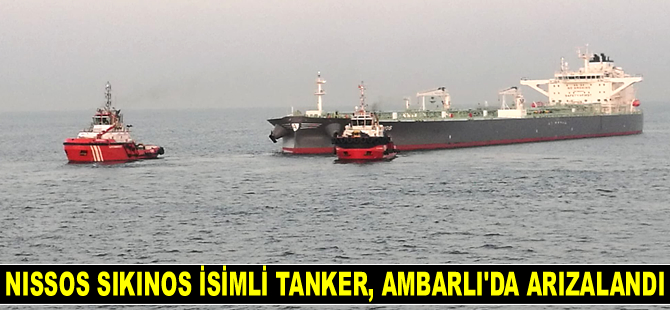 NISSOS SIKINOS isimli tanker, Ambarlı açıklarında arızalandı