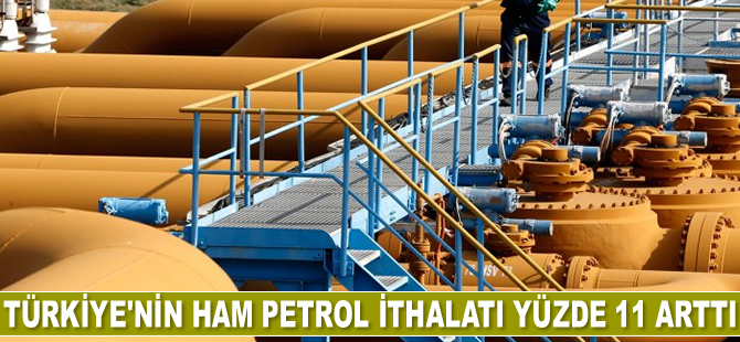 Türkiye’nin ham petrol ithalatı yüzde 11 arttı