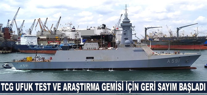 TCG Ufuk Test ve Araştırma Gemisi için geri sayım başladı