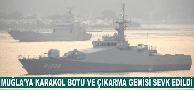Muğla’ya karakol botu ve çıkarma gemisi sevk edildi