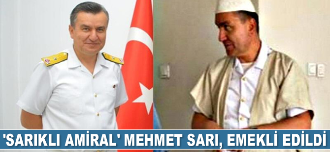 'Sarıklı amiral' Mehmet Sarı, emekli edildi