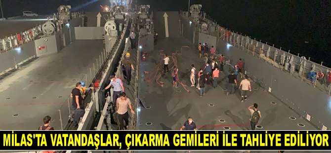 Milas'ta vatandaşlar, çıkarma gemileri ile tahliye ediliyor