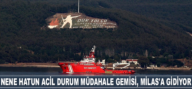 Nene Hatun Acil Durum Müdahale Gemisi, Milas'a gidiyor