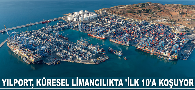 Yılport, küresel limancılıkta ‘ilk 10’a koşuyor