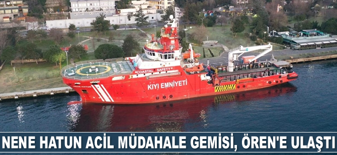 Nene Hatun acil müdahale gemisi, Ören’e ulaştı