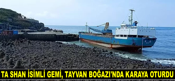 TA SHAN isimli gemi, Tayvan Boğazı'nda karaya oturdu