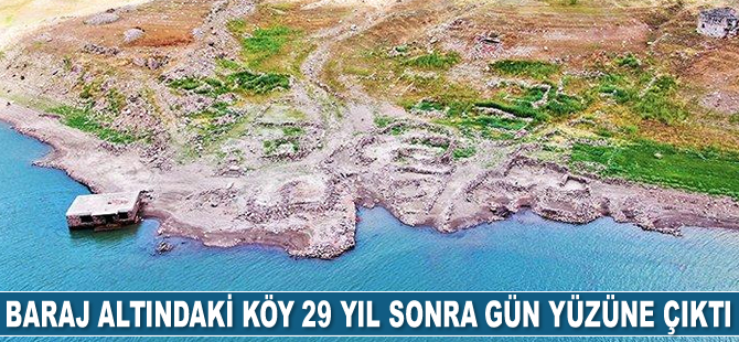 29 yıl sonra baraj altındaki köy gün yüzüne çıktı