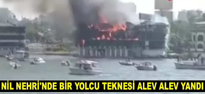Nil Nehri’nde bir yolcu teknesi alev alev yandı