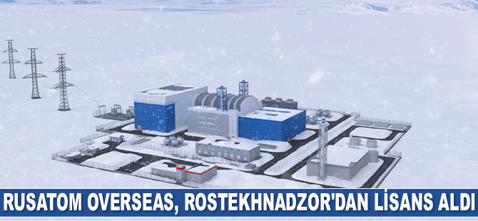 Rusatom Overseas, Rostekhnadzor’dan lisans aldı