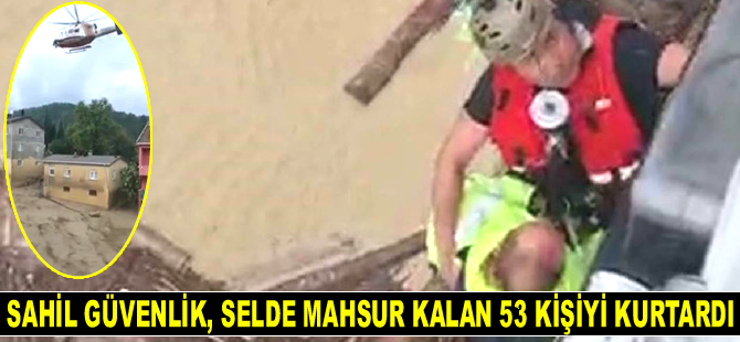 Sahil Güvenlik ekipleri, selde mahsur kalan 53 kişiyi kurtardı