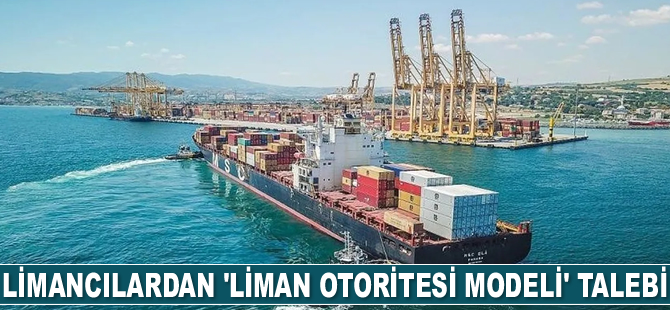 Limancılar, acilen ‘Liman Otoritesi Modeli’ne geçilmesini talep ediyor