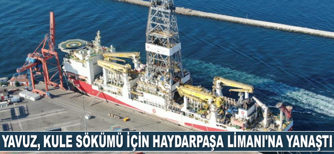 Yavuz Sondaj Gemisi, kule söküm işlemleri için Haydarpaşa Limanı'na yanaştı
