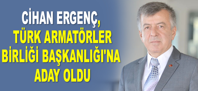 Cihan Ergenç, Türk Armatörler Birliği Başkanlığı’na aday oldu