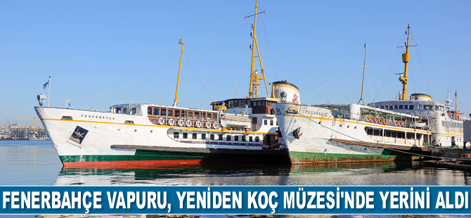 Fenerbahçe Vapuru, yeniden Koç Müzesi’nde yerini aldı
