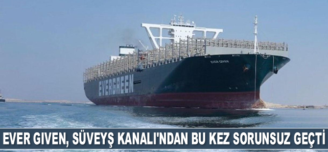 Ever Given gemisi, Süveyş Kanalı'ndan bu kez sorunsuz geçti