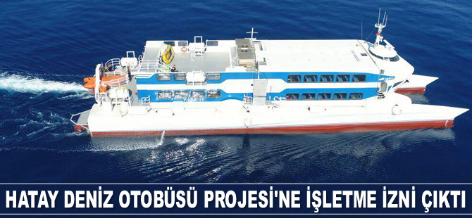 Hatay Deniz Otobüsü Projesi’ne işletme izni çıktı