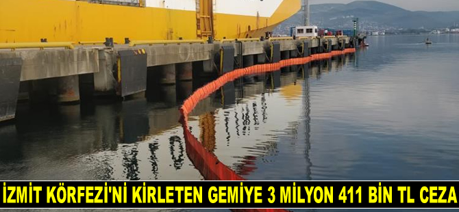 İzmit Körfezi'ni kirleten gemiye 3 milyon 411 bin TL ceza kesildi