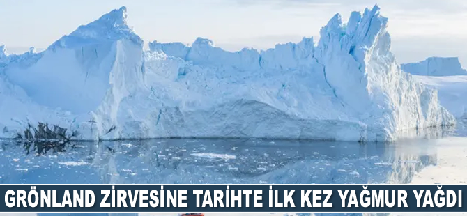 Grönland zirvesine tarihte ilk kez yağmur yağdı