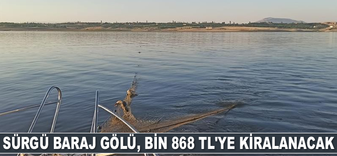 Sürgü Baraj Gölü, bin 868 TL’ye kiralanacak