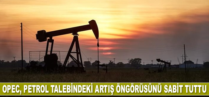 OPEC, küresel petrol talebindeki artış öngörüsünü sabit tuttu