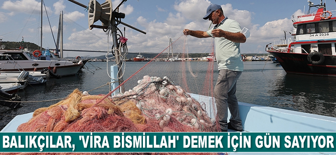 İstanbullu balıkçılar, ‘Vira bismillah’ demek için gün sayıyor