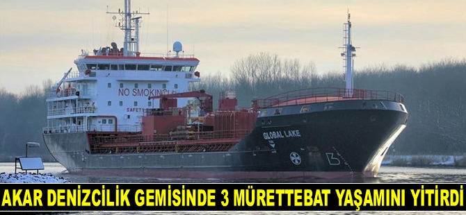 Akar Denizcilik gemisinde 3 mürettebat yaşamını yitirdi