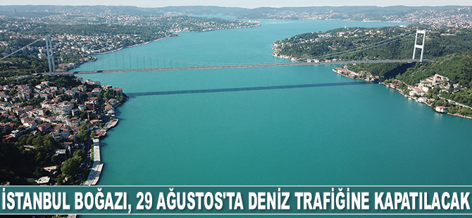 İstanbul Boğazı, 29 Ağustos’ta deniz trafiğine kapatılacak
