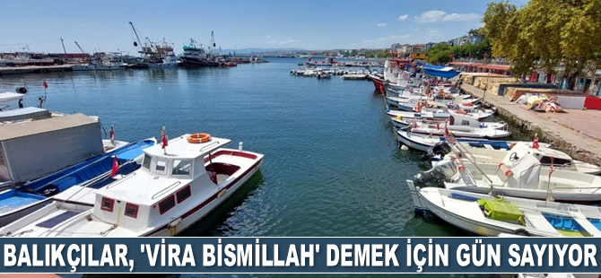 Balıkçılar, ‘Vira Bismillah’ demek için gün sayıyor
