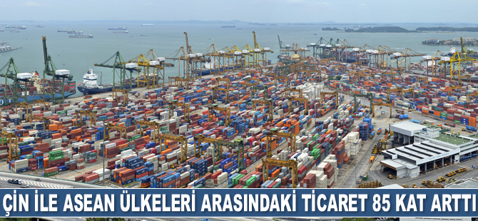 Çin ile ASEAN ülkeleri arasındaki ticaret 30 yılda 85 kat arttı