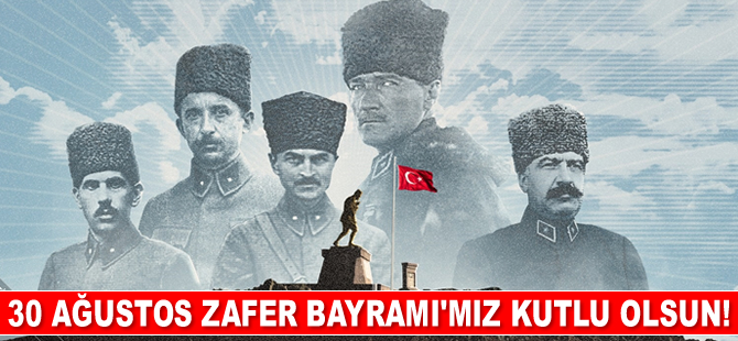 30 Ağustos Zafer Bayramı'mız kutlu olsun!
