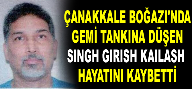 Çanakkale Boğazı’nda gemi tankına düşen Singh Girish Kailash hayatını kaybetti