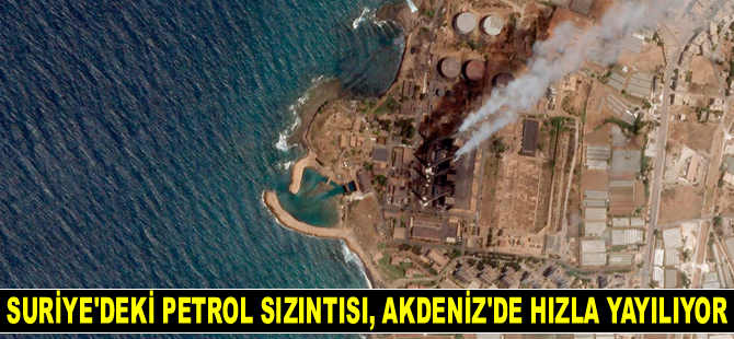 Suriye’deki petrol sızıntısı, Akdeniz’de hızla yayılıyor